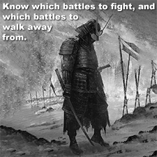 Know which battles to fight, and which battles to walk away from. image