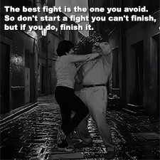 The best fight is the one you avoid. So don’t start a fight you can’t finish, but if you do, finish it. image