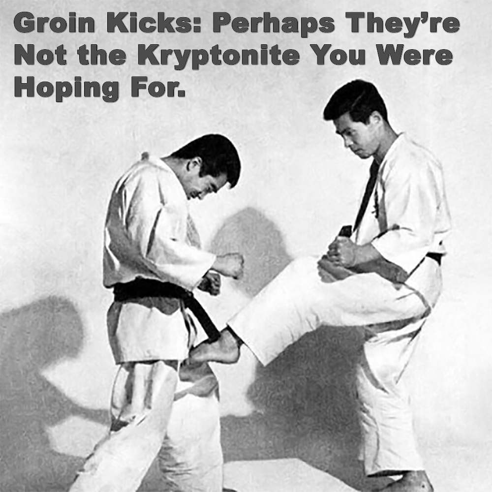 Groin Kicks: Perhaps They’re Not the Kryptonite You Were Hoping For.image