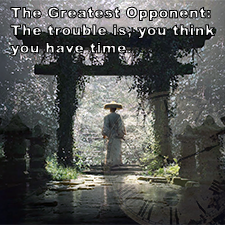 The Greatest Opponent: The trouble is, you think you have time. image