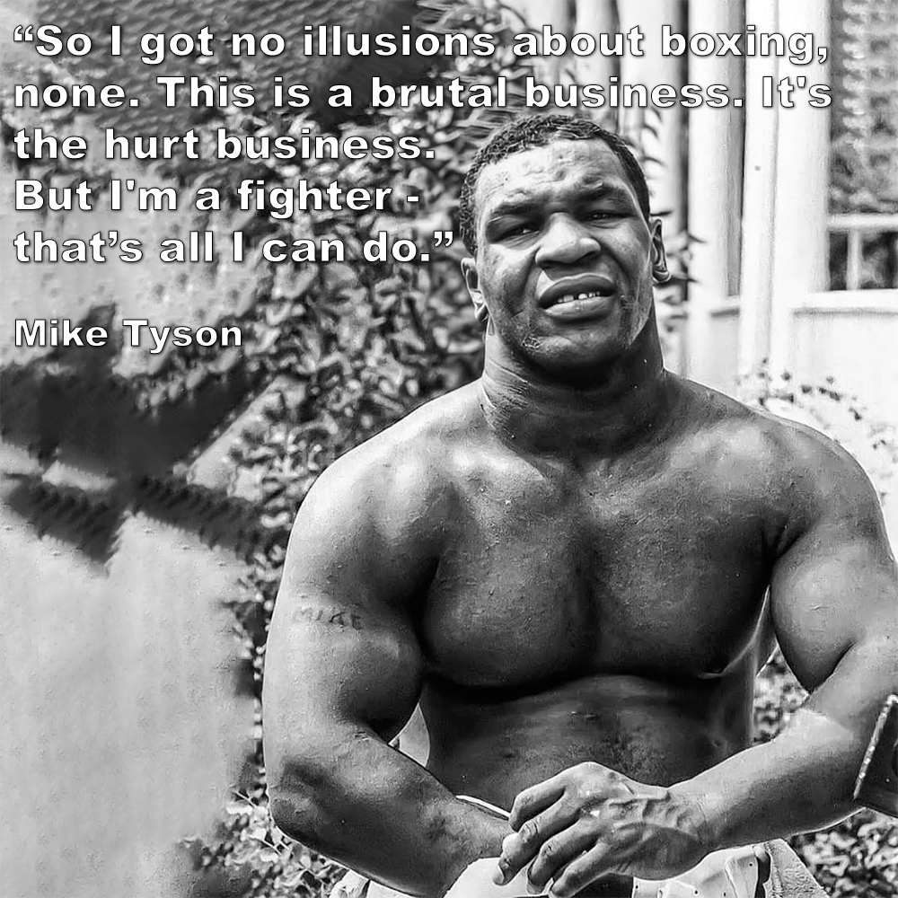 So I got no illusions about boxing, none. This is a brutal business. It’s the hurt business. But I’m a fighter – that’s all I can do. image