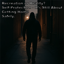 Recreation or Reality? Self-Protection – It’s Still About Getting Home Safely. image